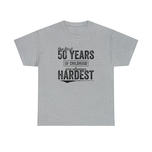 The First 50 Years Of Childhood Are Always Hardest, Birthday Shirt -ID: 226