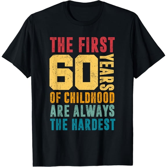 The First 60 Years Of Childhood Are Always The Hardest Funny T-Shirt