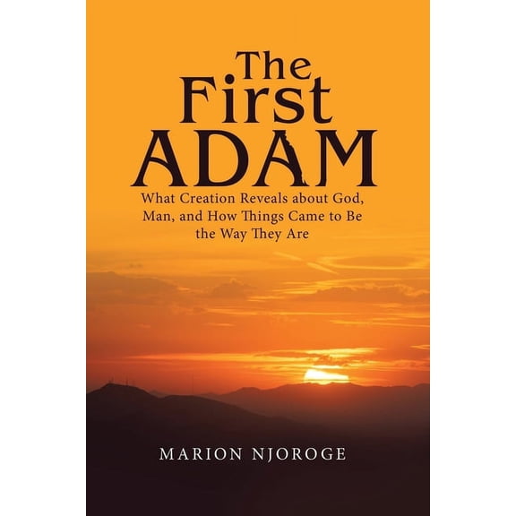 The First Adam: What Creation Reveals about God, Man, and How Things Came to Be the Way They Are, (Paperback)