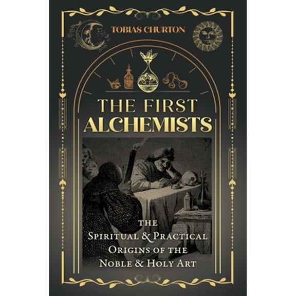 Pre-Owned The First Alchemists: The Spiritual and Practical Origins of the Noble and Holy Art Paperback