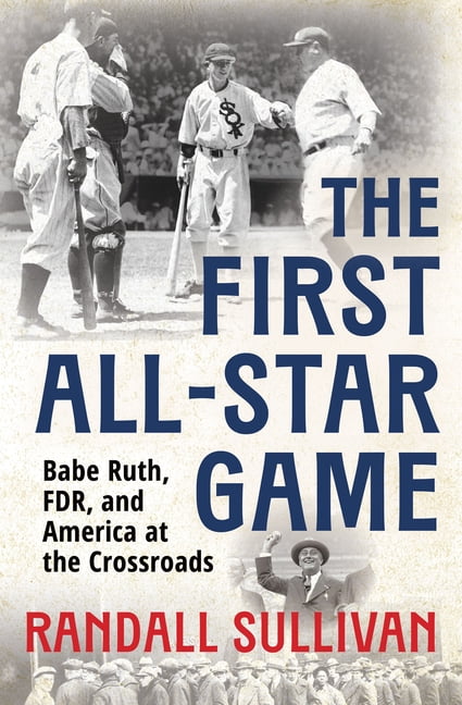 The First All-Star Game: Babe Ruth, FDR and America at the Crossroads ...
