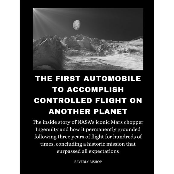 The First Automobile To Accomplish Controlled Flight On Another Planet: The inside story of NASA's iconic Mars chopper I, (Paperback)