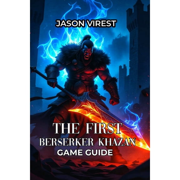 The First Berserker Khazan Game Guide: Essential Beginner Tips & Tricks: Master Combat, Builds, and Progression in t, (Paperback)