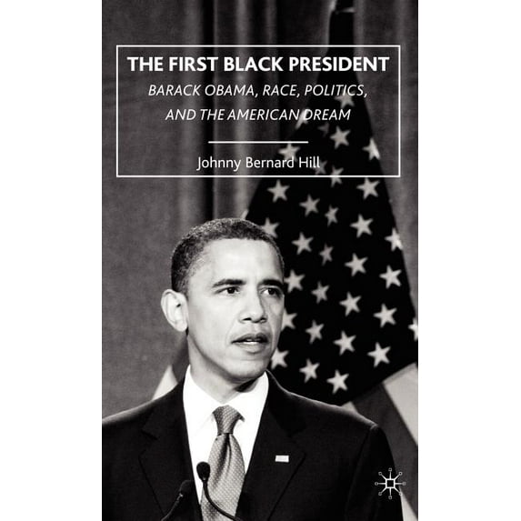The First Black President: Barack Obama, Race, Politics, and the American Dream, (Hardcover)