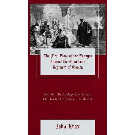 The First Blast of the Trumpet Against the Monstrous Regiment of Women, (Hardcover)
