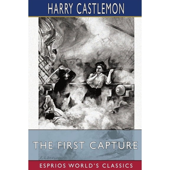 The First Capture (Esprios Classics): or, Hauling Down the Flag of England, (Paperback)
