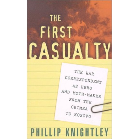 Pre-Owned The First Casualty: The War Correspondent as Hero and Myth-Maker from the Crimea to Kosovo (Paperback) 080186951X 9780801869518