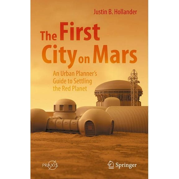 The First City on Mars: An Urban Planner's Guide to Settling the Red Planet, (Paperback)