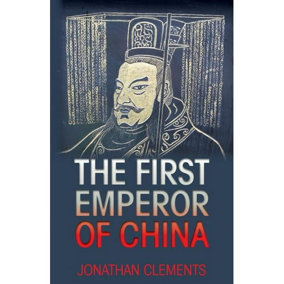 The First Emperor of China -- Jonathan Clements