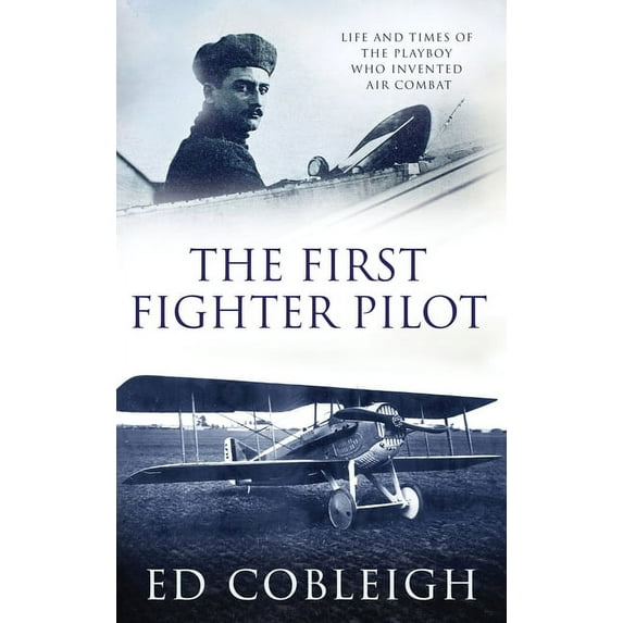The First Fighter Pilot - Roland Garros: The Life and Times of the Playboy Who Invented Air Combat, (Hardcover)