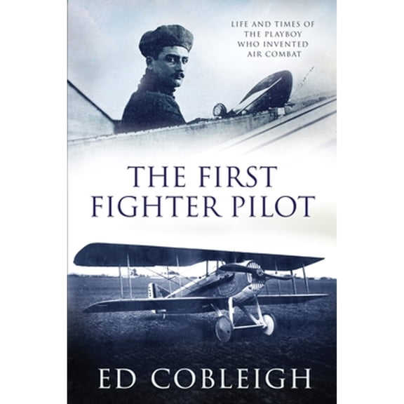 Pre-Owned The First Fighter Pilot - Roland Garros: The Life and Times of the Playboy Who Invented (Paperback 9781629671567) by Ed Cobleigh