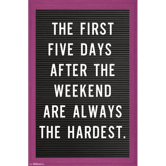 The First Five Days After The Weekend Are Always The Hardest Wall Poster, 22.375" x 34"