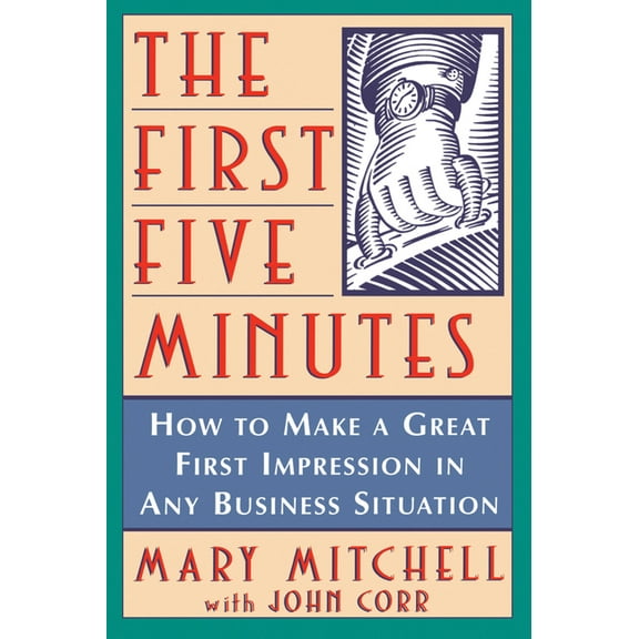 The First Five Minutes: How to Make a Great First Impression in Any Business Situation, (Hardcover)
