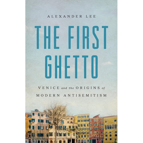 The First Ghetto: Venice and the Origins of Modern Antisemitism, (Hardcover)