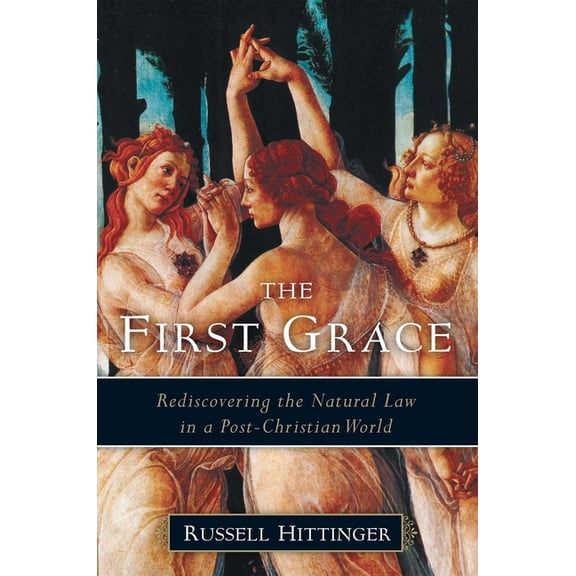 The First Grace: Rediscovering the Natural Law in a Post-Christian World, (Paperback)
