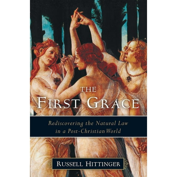 The First Grace: Rediscovering the Natural Law in a Post-Christian World, (Paperback)