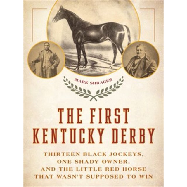 The First Kentucky Derby Thirteen Black Jockeys, One Shady Owner, and the Littl