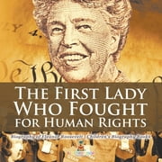 The First Lady Who Fought for Human Rights - Biography of Eleanor Roosevelt Children's Biography Books, Paperback