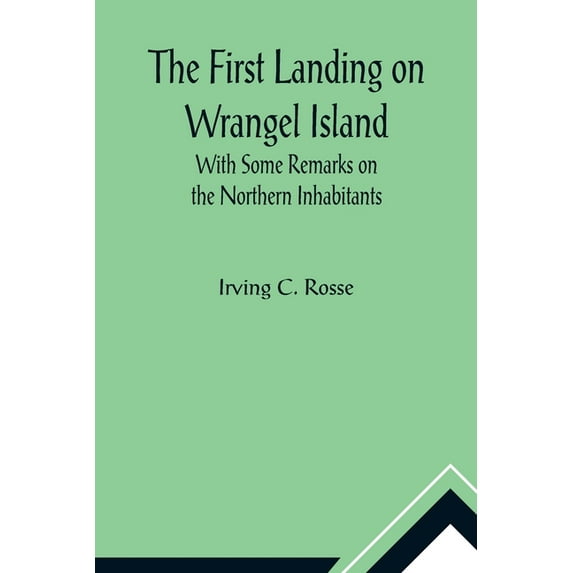 The First Landing on Wrangel Island With Some Remarks on the Northern Inhabitants, (Paperback)
