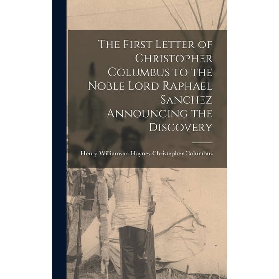 The First Letter of Christopher Columbus to the Noble Lord Raphael Sanchez Announcing the Discovery (Hardcover)
