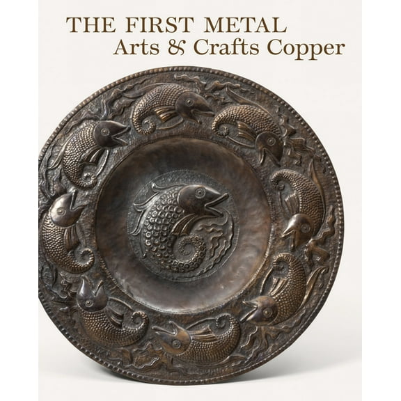 The First Metal : Arts and Crafts Copper (Hardcover)