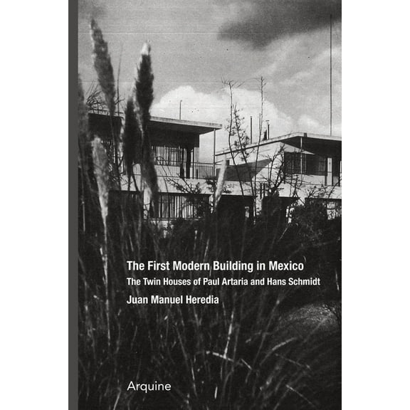 The First Modern Building in Mexico: Twin Houses of Paul Artaria and Hans Schmidt, (Paperback)