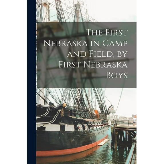 The First Nebraska in Camp and Field, by First Nebraska Boys (Paperback)
