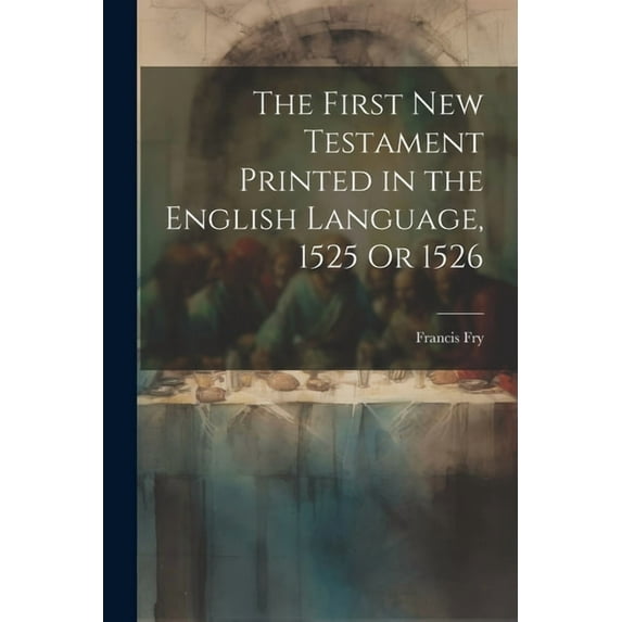 The First New Testament Printed in the English Language, 1525 Or 1526 (Paperback)