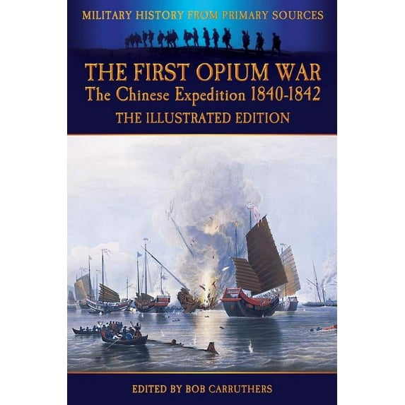 The First Opium War - The Chinese Expedition 1840-1842 - The Illustrated Edition, (Paperback)