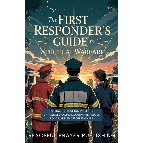 Spiritual Warfare Manifesto The First Responder's Guide to Spiritual Warfare: 30 Prayers Specifically for the Challenges Facing Modern Fire, Rescue,, (Paperback)