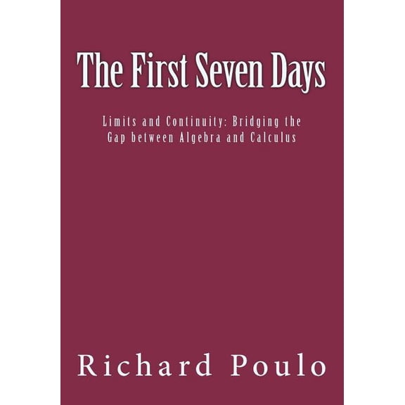The First Seven Days: Limits and Continuity: Bridging the Gap between Algebra and Calculus, (Paperback)
