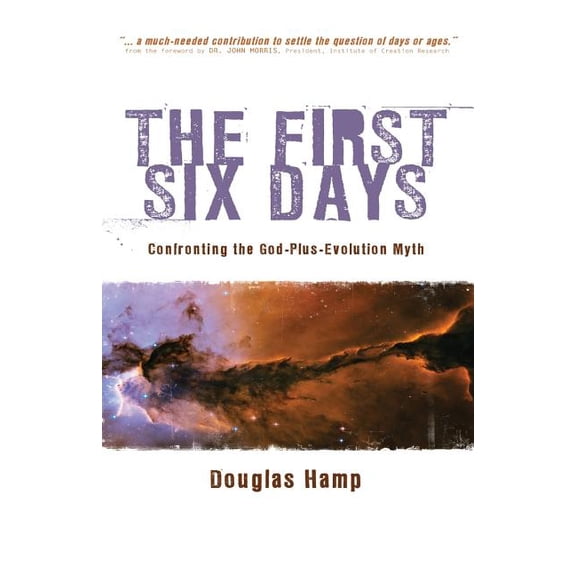 The First Six Days: Confronting the God-Plus-Evolution Myth, (Paperback)