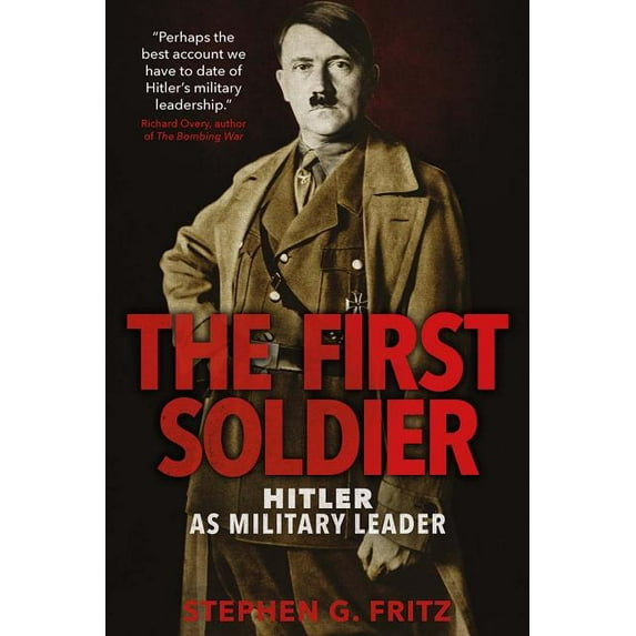 The First Soldier : Hitler as Military Leader (Hardcover)