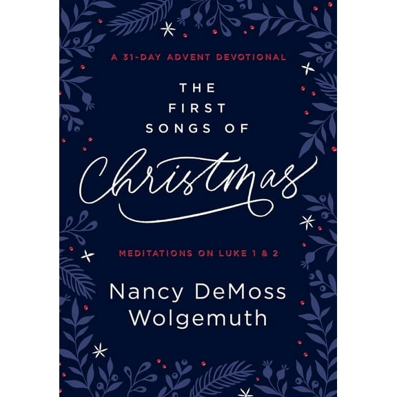 The First Songs of Christmas: A 31-Day Advent Devotional: Meditations on Luke 1 & 2, (Hardcover)
