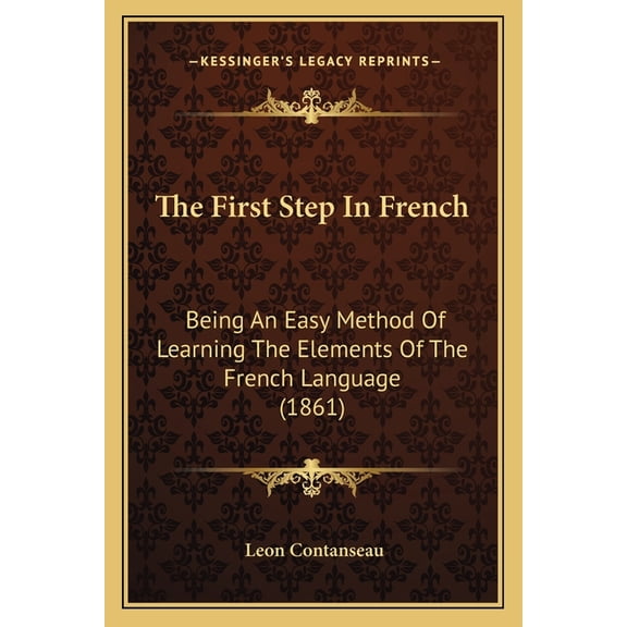 The First Step In French : Being An Easy Method Of Learning The Elements Of The French Language (1861) (Paperback)