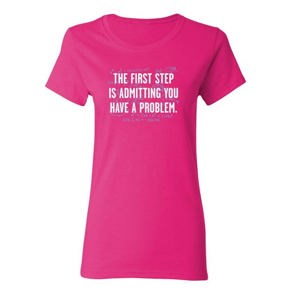 The First Step Is Admitting You Have A Problem Sarcastic Novelty Gift Idea Adult Humor Funny Women's Casual Tees