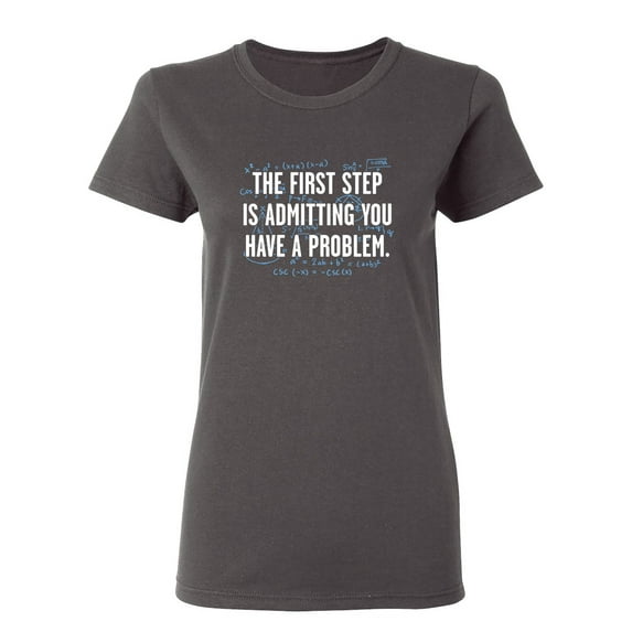 The First Step Is Admitting You Have A Problem Sarcastic Novelty Gift Idea Adult Humor Funny Women's Casual Tees