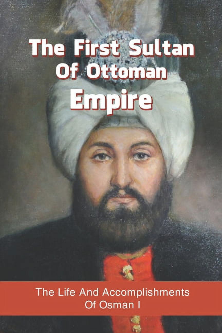 The First Sultan Of Ottoman Empire The Life And Of