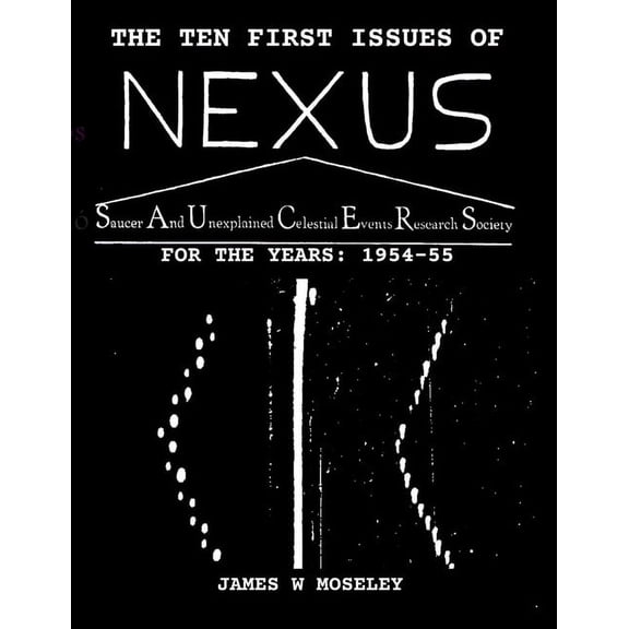 The First Ten Issues of NEXUS. SAUCER AND UNEXPLAINED CELESTIAL EVENTS RESEARCH SOCIETY, (Paperback)