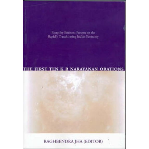 The First Ten K R Narayanan Orations: Essays by Eminent Persons on the Rapidly Transforming Indian Economy, (Paperback)