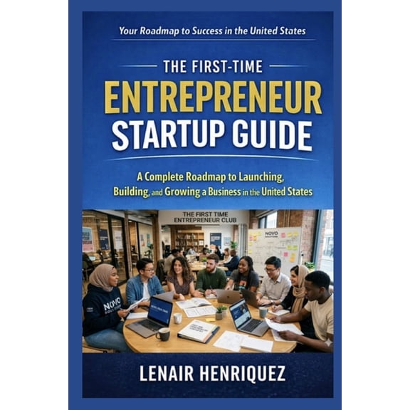 The First-Time Entrepreneur Startup Guide: A Complete Roadmap to Launching a Business in the United States, (Paperback)