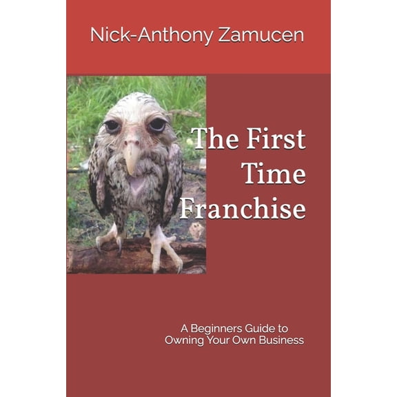 The First Time Franchise: A Beginners Guide to Owning Your Own Business, (Paperback)