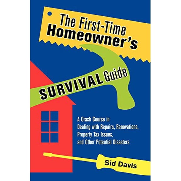 Pre-Owned The First-Time Homeowner's Survival Guide: A Crash Course in Dealing with Repairs, Renovations, Property Tax Issues, and Other Potential Disasters (Paperback) 0814473725 9780814473726