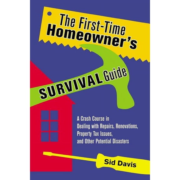 The First-Time Homeowner's Survival Guide: A Crash Course in Dealing with Repairs, Renovations, Property Tax Issues, and, (Paperback)