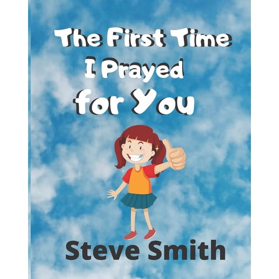 The First Time I Prayed for You: Teaching kids faith, compassion, love and praying through every situation in school, fa, (Paperback)