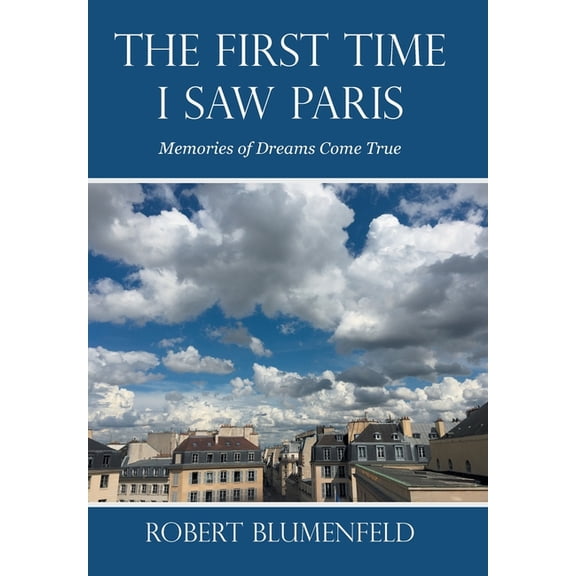 The First Time I Saw Paris: Memories of Dreams Come True, (Hardcover)
