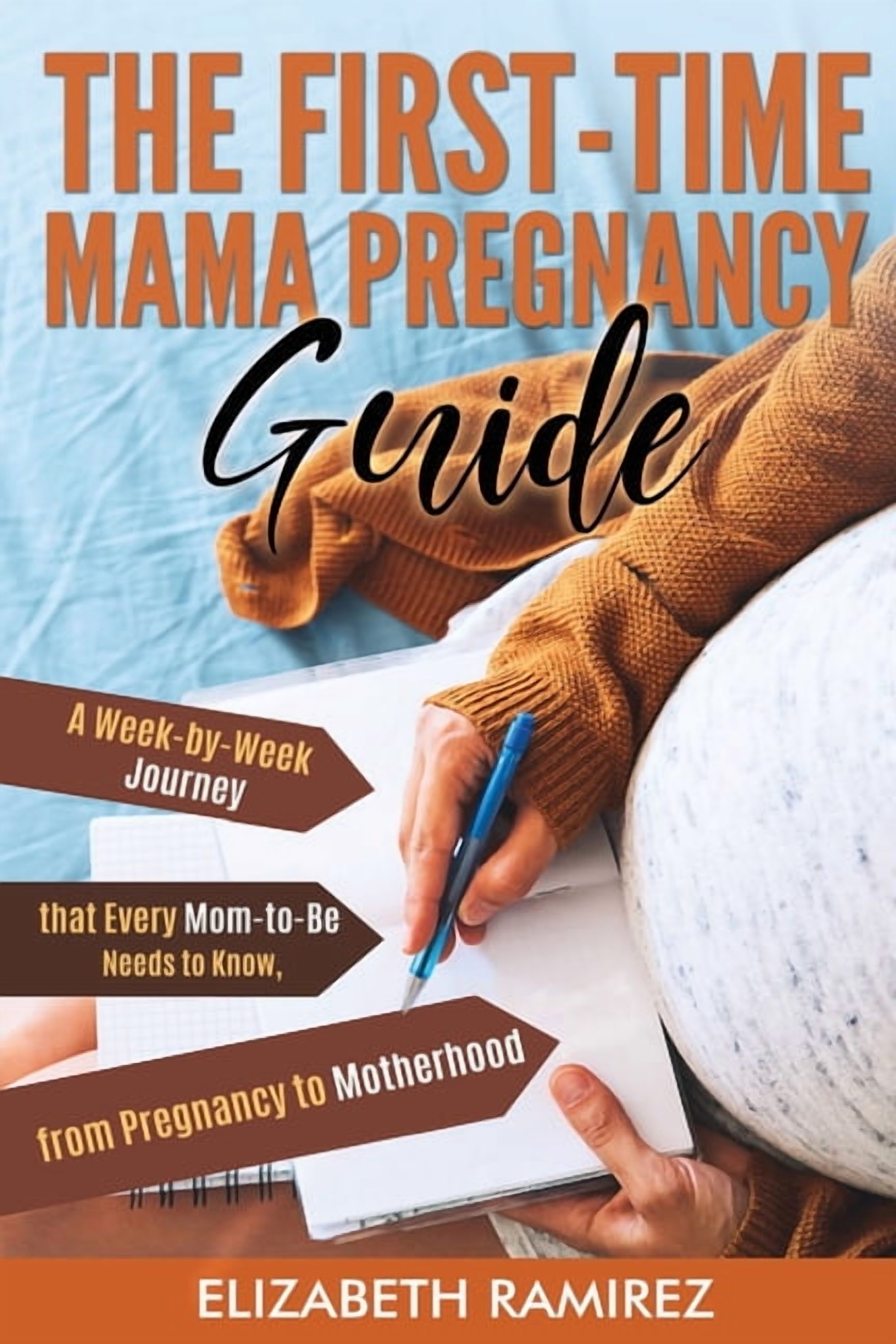 The First-Time Mama Pregnancy Guide: A Week-by-Week Journey that Every Mom-to-Be Needs to Know, from Pregnancy to Mother