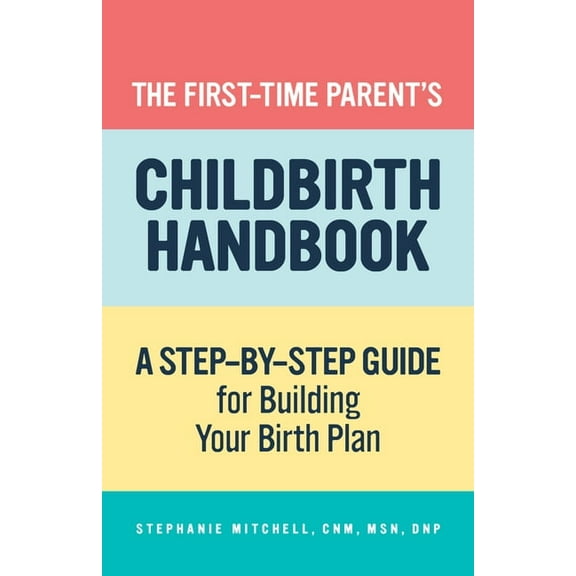 First-Time Mom's Handbook The First-Time Parent's Childbirth Handbook: A Step-By-Step Guide for Building Your Birth Plan, (Paperback)