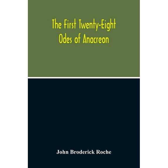 The First Twenty-Eight Odes Of Anacreon. In Greek And In English; And In Both Languages, In Prose As Well As In Verse, W, (Paperback)