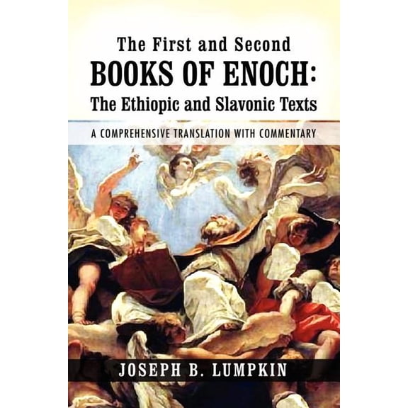 The First and Second Books of Enoch: The Ethiopic and Slavonic Texts: a Comprehensive Translation With Commentary